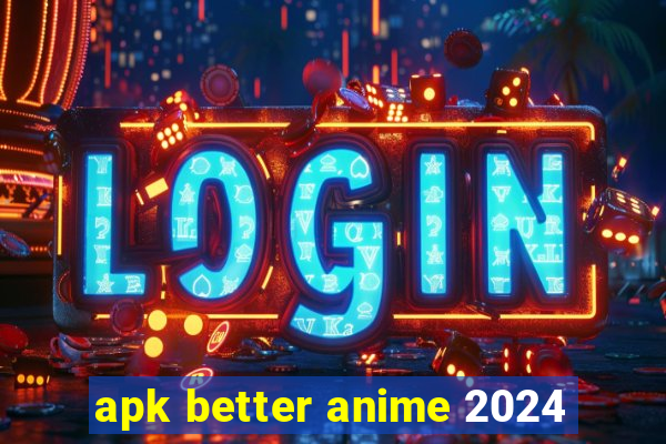 apk better anime 2024